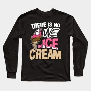 There is No We in Ice Cream Long Sleeve T-Shirt